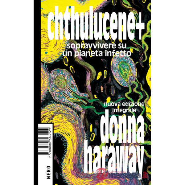 Chthulucene+. Sopravvivere su un pianeta infetto. Ediz. integrale