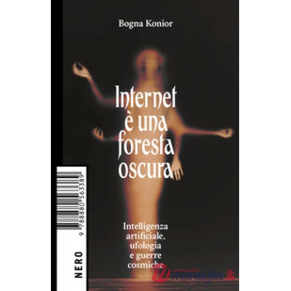 Internet è una foresta oscura. Intelligenza artificiale, ufologia e guerre cosmiche