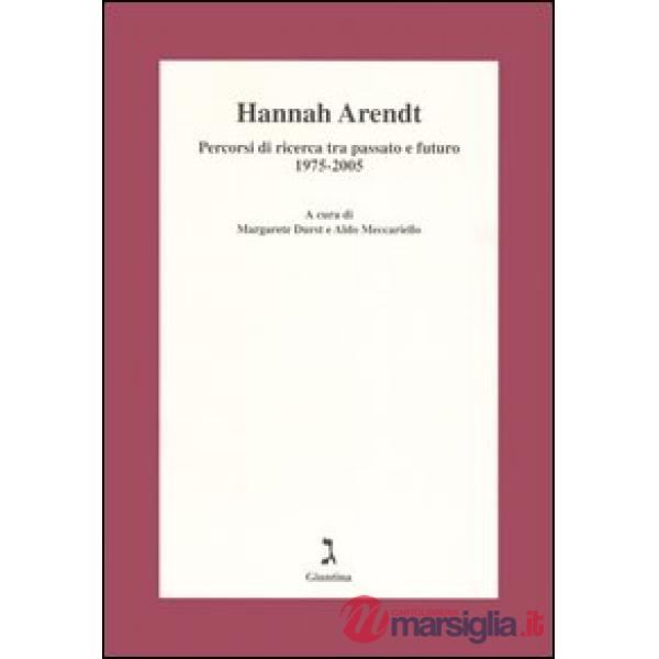 Hannah Arendt. Percorsi di ricerca tra passato e futuro 1975-2005