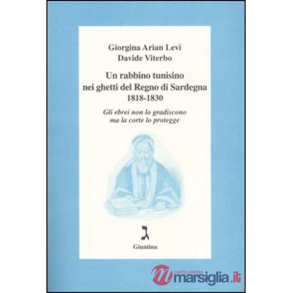 Rabbino tunisino nei ghetti del Regno di Sardegna 1818-1830. Gli ebrei non lo gradiscono ma la corte lo protegge (Un)