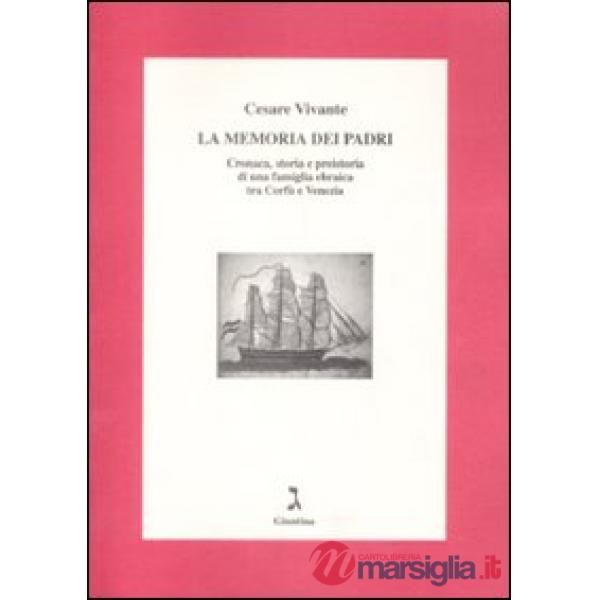 Memoria dei padri. Cronaca, storia e preistoria di una famiglia ebraica tra Corfù e Venezia (La)
