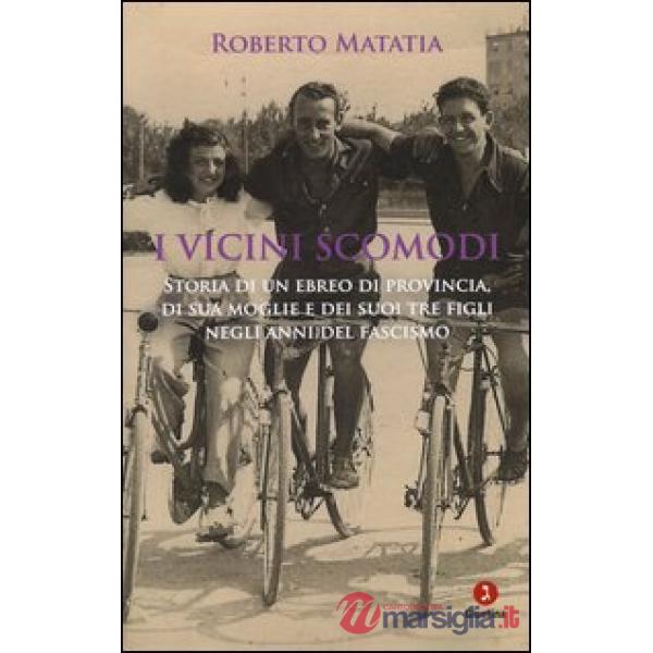 Vicini scomodi. Storia di un ebreo di provincia, di sua moglie e dei suoi tre figli negli anni del fascismo (I)