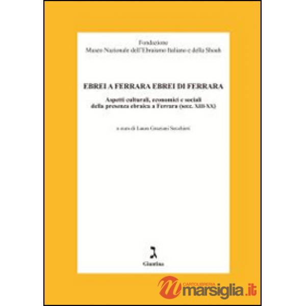 Ebrei a Ferrara ebrei di Ferrara. Aspetti culturali, economici e sociali della presenza ebraica a Ferrara