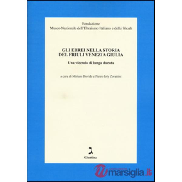 Ebrei nella storia del Friuli Venezia Giulia. Una vicenda di lunga durata (Gli)