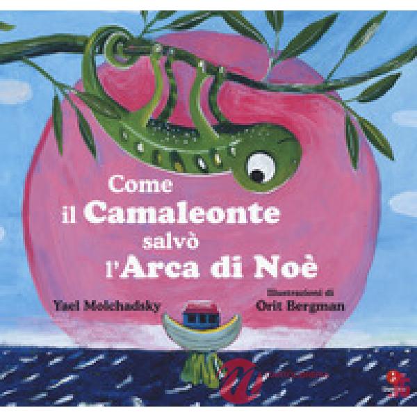 Come il camaleonte salvò l'arca di Noè. Ediz. a colori