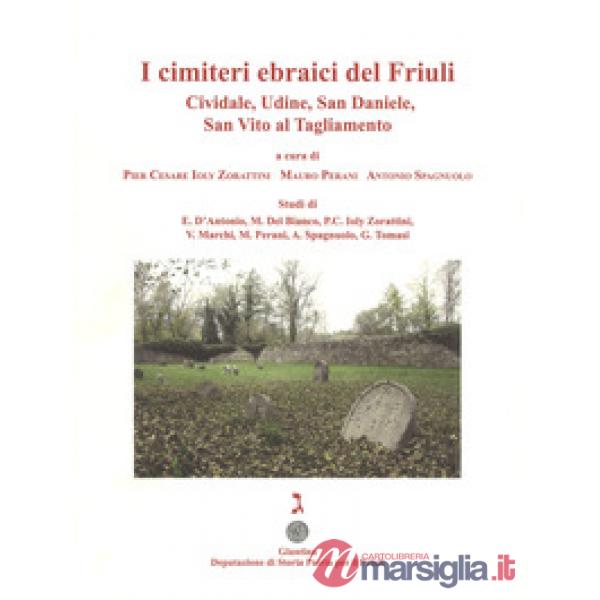 Cimiteri ebraici del Friuli. Cividale, Udine, San Daniele, San Vito al Tagliamento. Ediz. illustrata (I)