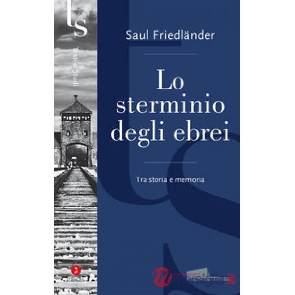 Sterminio degli ebrei. Tra storia e memoria (Lo)