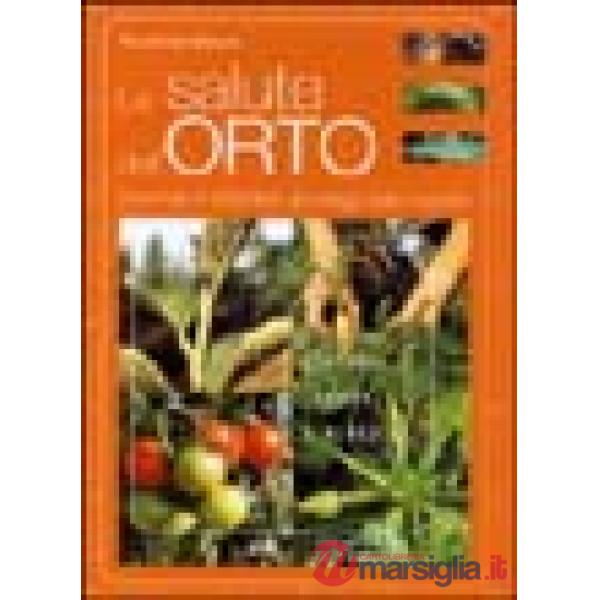 Salute dell'orto. Prevenire e difendere gli ortaggi dalle malattie (La)