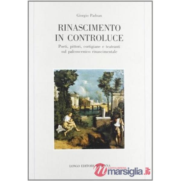 Rinascimento in controluce. Poeti, pittori, cortigiane e teatranti