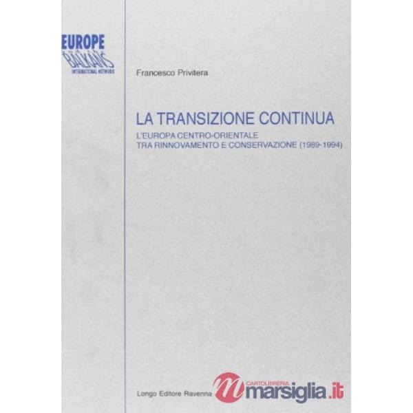 Transizione continua. L'Europa centro-orientale tra rinnovamento e conservazione (1989-1994) (La)