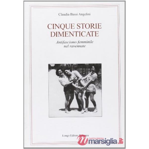 Cinque storie dimenticate. Antifascismo femminile nel ravennate