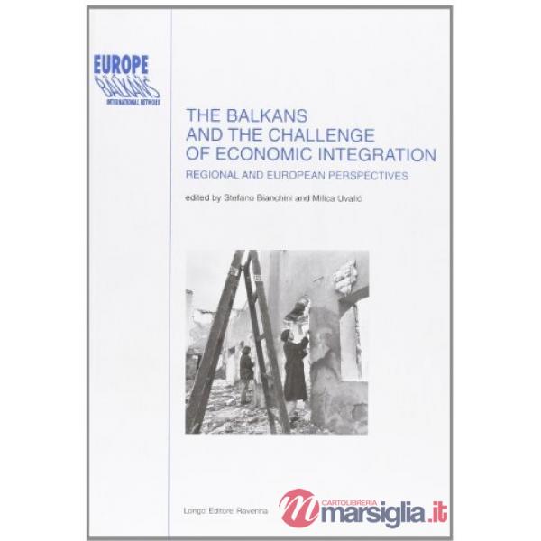 Balkans and the challenge of economic integration: regional and european perspectives (The)