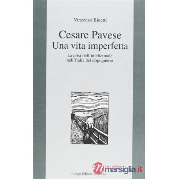 Cesare Pavese. Una vita imperfetta. La crisi dell'intellettuale nell'Italia del