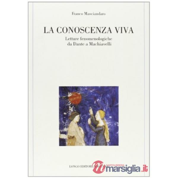Conoscenza viva. Letture fenomenologiche da Dante a Machiavelli (La)