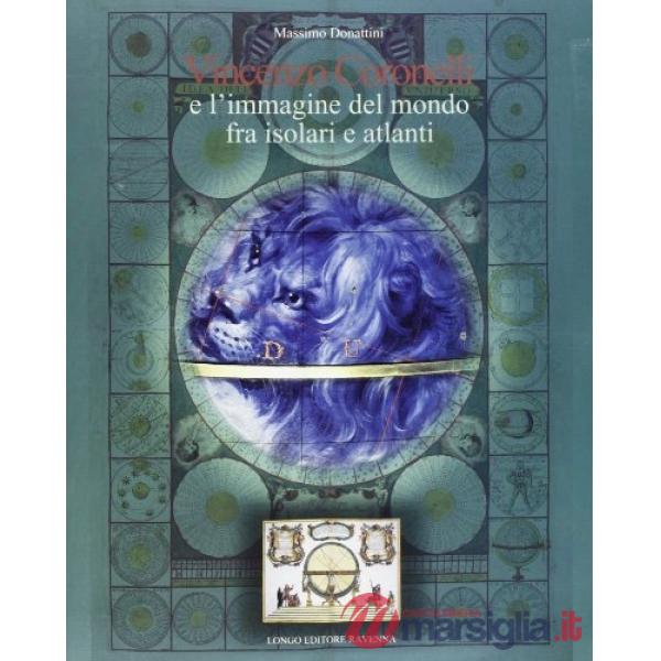 Vincenzo Coronelli e l'immagine del mondo fra isolari e atlanti