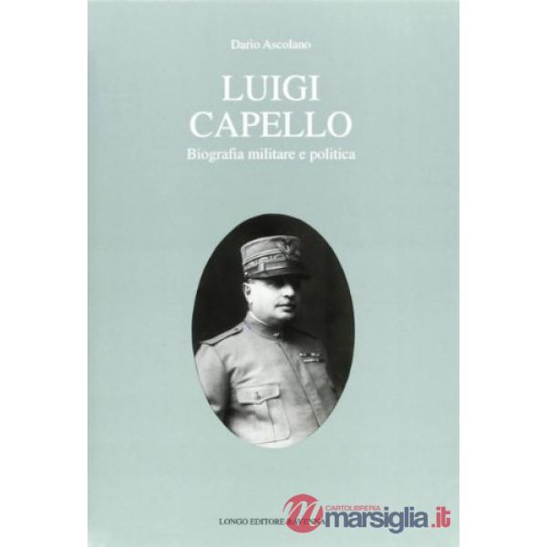 Luigi Capello. Biografia militare e politica