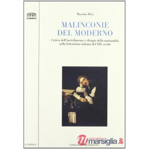 Malinconie del moderno. Critica dell'incivilimento e disagio della nazionalità nella letteratura italiana del XIX secolo