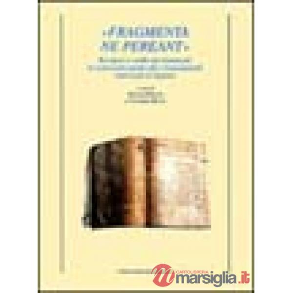 Fragmenta ne pereant. Recupero e studio dei frammenti di manoscritti medievali e rinascimentali riutilizzati in legature