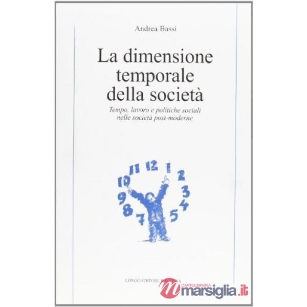 Dimensione temporale della società. Tempo, lavoro e politiche sociali nelle società post-moderne (La)