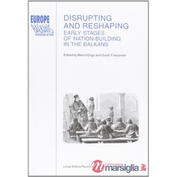 Disrupting and reshaping. Early stages of nation-building in the Balkans