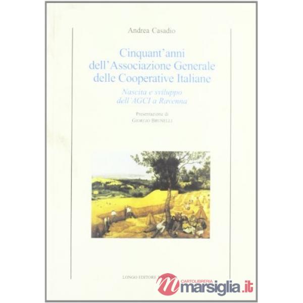 Cinquant'anni dell'Associazione generale delle cooperative italiane. Nascita e sviluppo dell'AGCI a Ravenna
