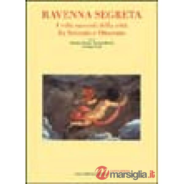 Ravenna segreta. I volti nascosti della città fra Seicento e Ottocento