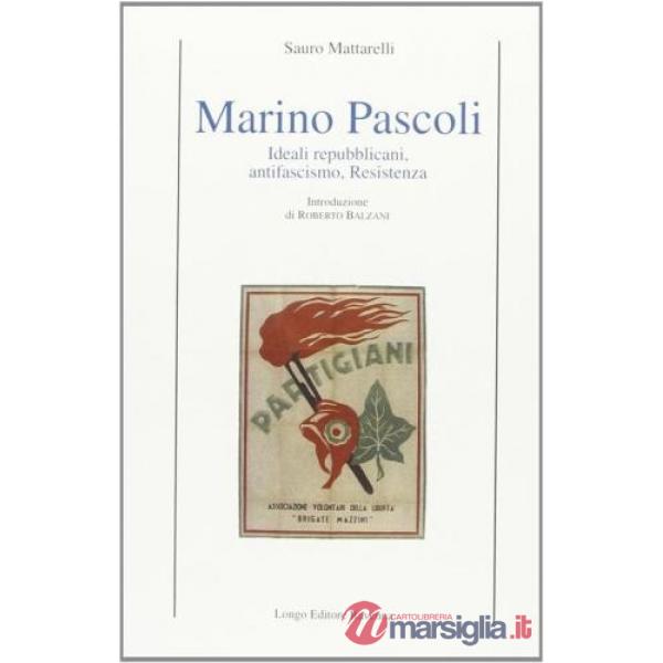 Marino Pascoli. Ideali repubblicani, antifascismo, Resistenza