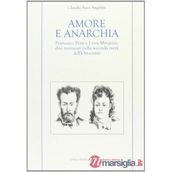 Amore e anarchia. Francesco Pezzi e Luisa Minguzzi, due ravennati nella seconda metà dell'Ottocento