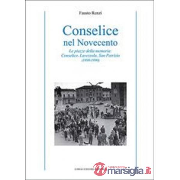 Conselice nel Novecento. Le piazze della memoria: Conselice, Lavezzola, San Patrizio (1890-1990)