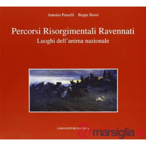 Percorsi risorgimentali ravennati. Luoghi dell'anima nazionale