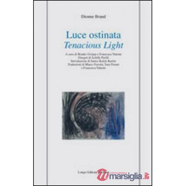 Luce ostinata-Tenacious light. Ediz. bilingue