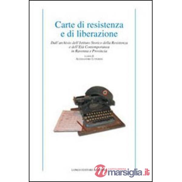 Carte di resistenza e di liberazione. Dall'archivio dell'Istituto storico della Resistenza e dell'età contemporanea in Ravenna e