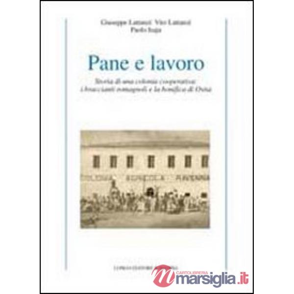 Pane e lavoro. Storia di una colonia cooperativa: i braccianti romagnoli e la bonifica di Ostia
