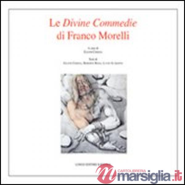 Divine commedie di Franco Morelli. Catalogo della mostra. Ediz. illustrata (Le)