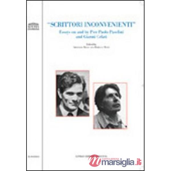 Scrittori inconvenienti. Essays on and by Pier Paolo Pasolini and Gianni Celati. Ediz. italiana e inglese