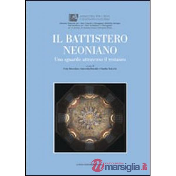 Battistero Neoniano. Uno sguardo attraverso il restauro. Ediz. illustrata (Il)