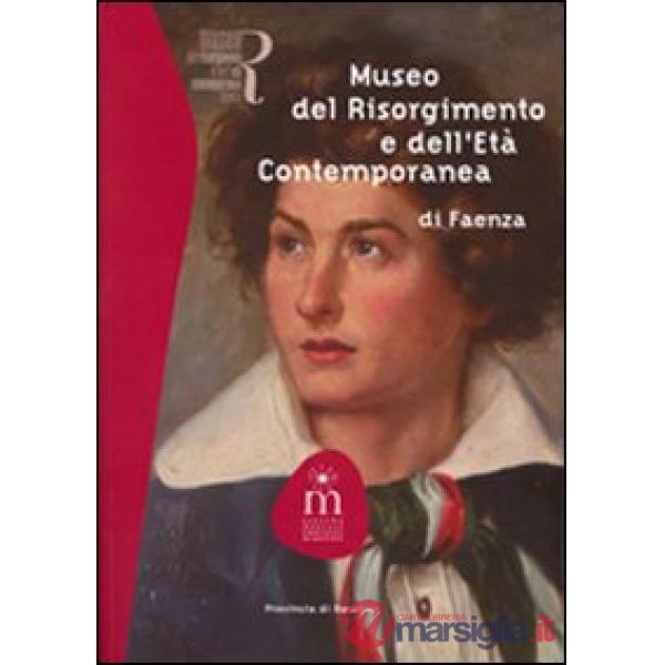 Museo del Risorgimento e dell'età contemporanea di Faenza. Ediz. illustrata