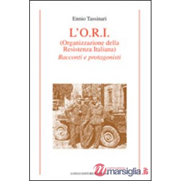 O.R.I. (Organizzazione della Resistenza Italiana). Racconti e protagonisti (L')