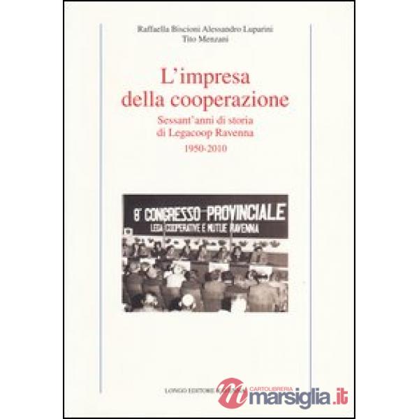 Impresa della cooperazione. Sessant'anni di storia di Legacoop Ravenna 1950-2010