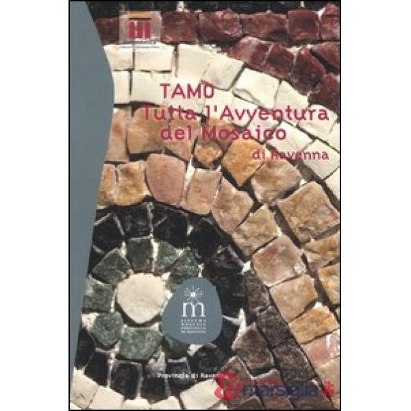 TAMO. Tutta l'avventura del mosaico di Ravenna. Ediz. illustrata