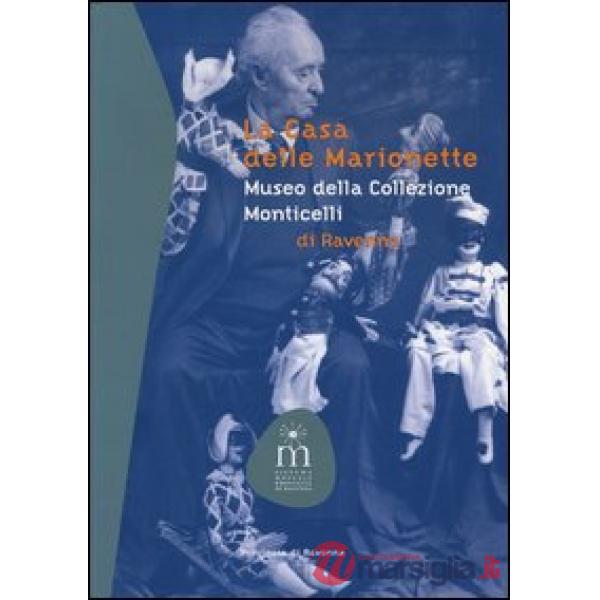 Casa delle marionette. Museo della collezione Monticelli di Ravenna (La)