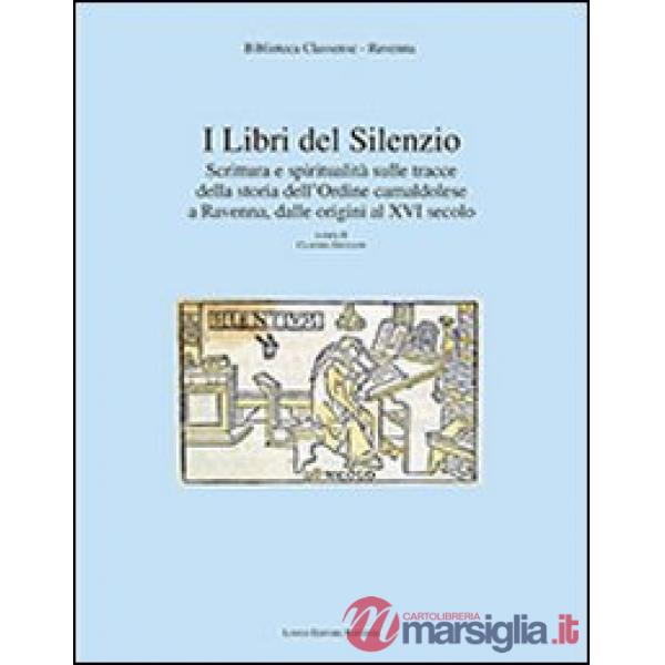 Libri del silenzio. Scrittura e spiritualità sulle tracce della storia dell'ordine camaldolese a Ravenna, dalle origini al XVI s