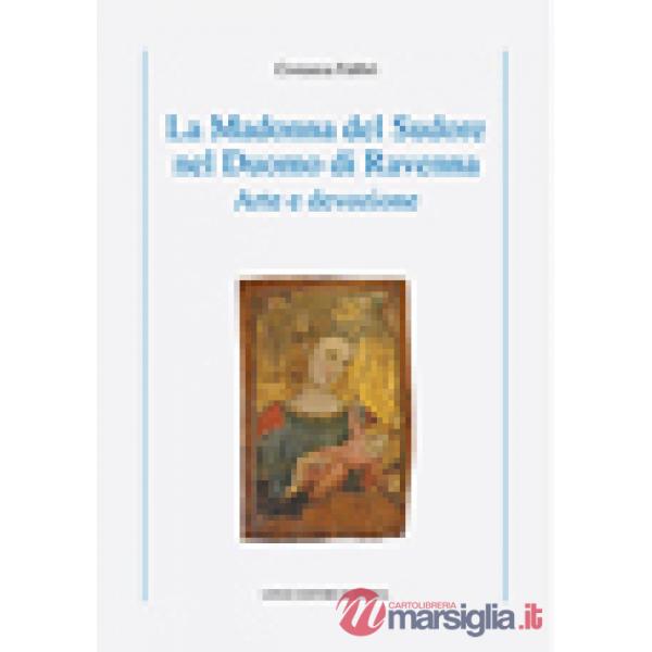 Madonna del Sudore nel Duomo di Ravenna. Arte e devozione (La)