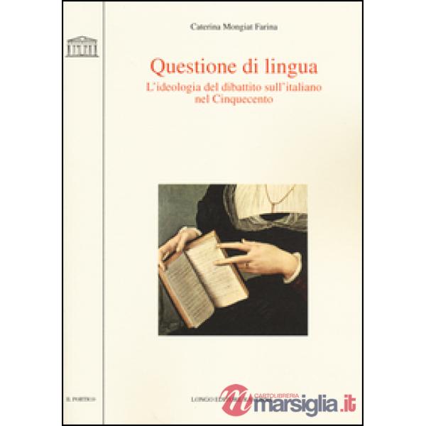 Questione di lingua. L'ideologia del dibattito sull'italiano nel Cinquecento