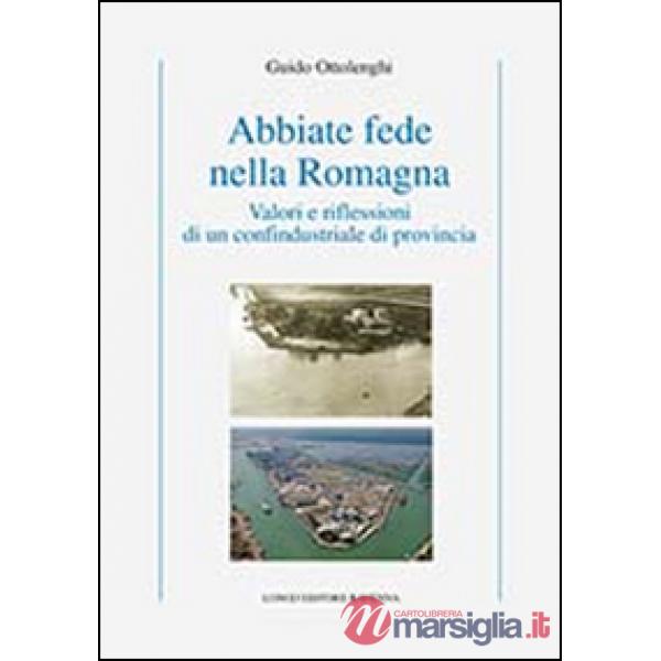 Abbiate fede nella Romagna. Valori e riflessioni di un confindustriale di provincia