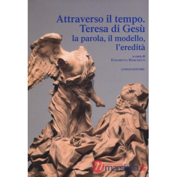 Attraverso il tempo. Teresa di Gesù. La parola, il modello, l'eredità