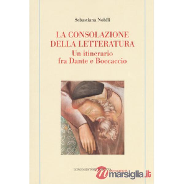 Consolazione della letteratura. Un itinerario fra Dante e Boccaccio (La)