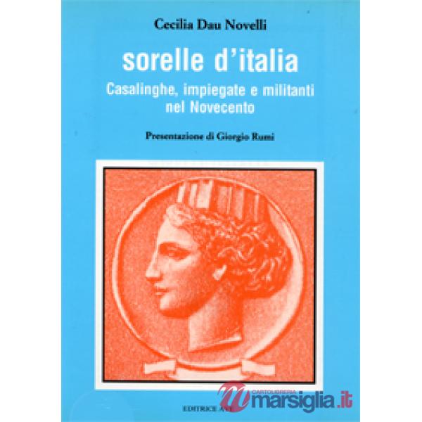 Sorelle d'Italia. Casalinghe, impiegate e militanti nel Novecento