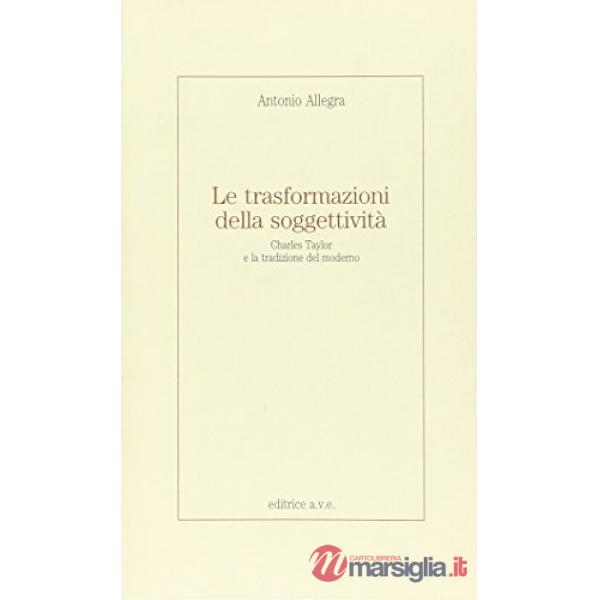 Trasformazioni della soggettività. Charles Taylor e la tradizione del moderno (Le)