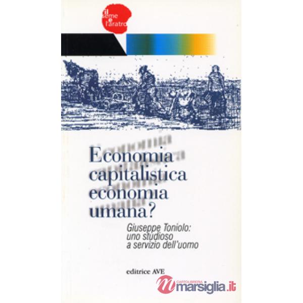 Economia capitalistica economia umana?. Giuseppe Toniolo: uno studioso a servizio dell'uomo